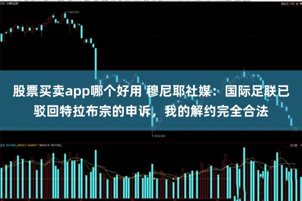 股票买卖app哪个好用 穆尼耶社媒：国际足联已驳回特拉布宗的申诉，我的解约完全合法